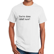 Mens You've done what now? Shirt - Slim Fit
