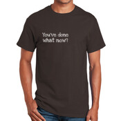 Mens You've done what now? Shirt - Slim Fit